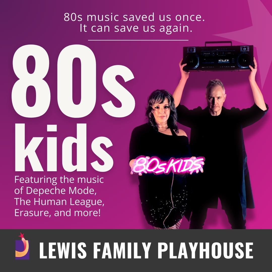 Woman holding an 80s kids sign and a man holding a boom box over his head. 80s kids. Featuring the music of Depeche Mode, The Human League, Erasure, and more! 80s music saved us once. It can save us again. Lewis Family Playhouse footer.