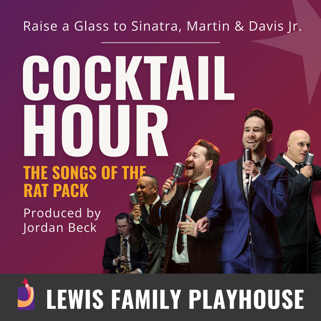 Raise a glass to Sinatra, Martin and Davis junior. Cocktail hour. The songs of the rat pack. Produced by Jordan Beck. Four men in suits singing. Lewis Family Playhouse footer.