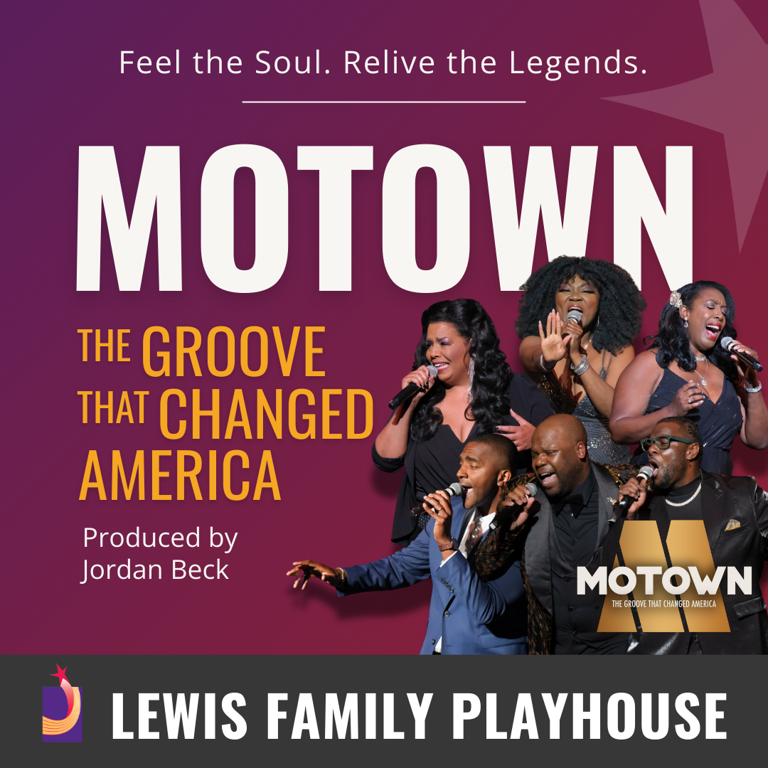 Feel the Soul. Relive the Legends. Motown. The groove that changed America. Produced by Jordan Beck. Three men and three women singing. Lewis Family Playhouse Footer.
