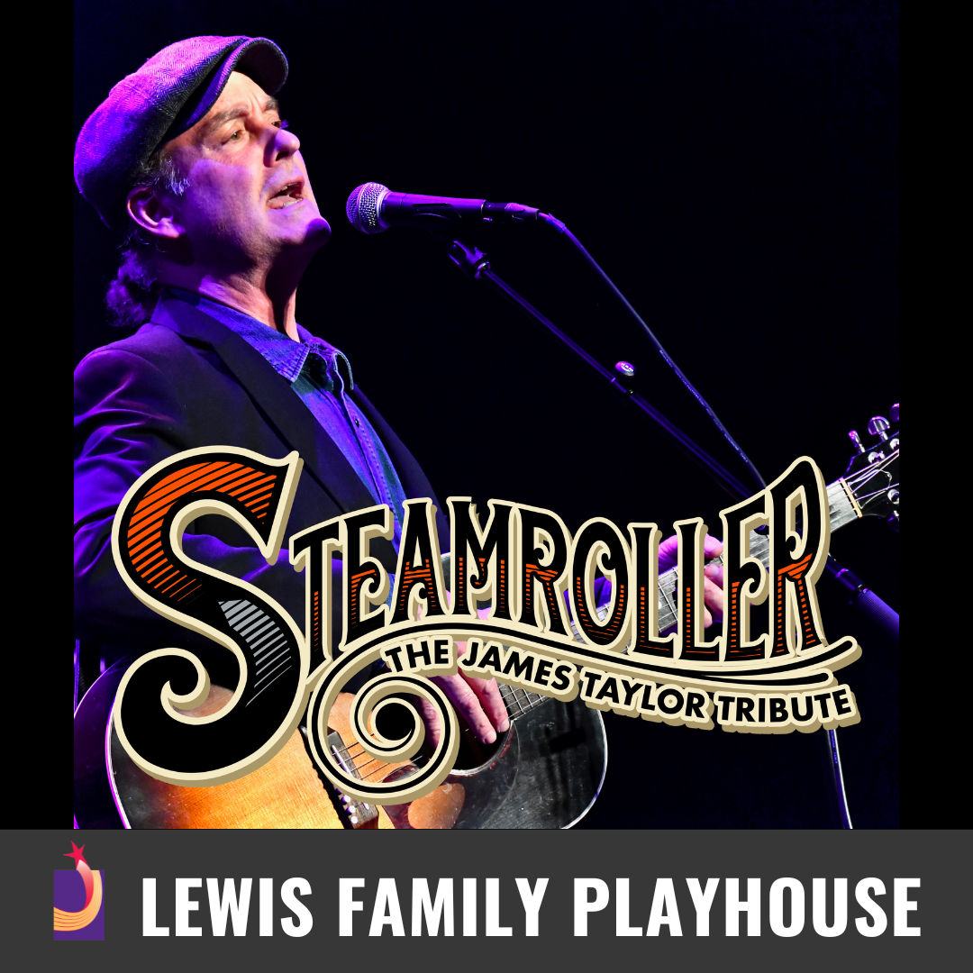 Steamroller. The James Taylor Tribute. Man playing guitar and singing. Lewis Family Playhouse footer.