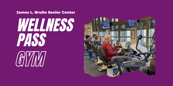 James L. Brulte Senior Center. Wellness Pass Gym. Purple background with photo of several individuals are exercising on stationary bikes and elliptical machines in a bright gym, with televisions mounted on the wall. 
