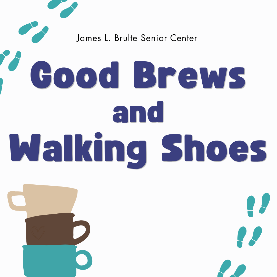 Graphic for the James L. Brulte Senior Center with the title 'Good Brews and Walking Shoes' in large blue lettering at the center. The background is white with teal shoe-print graphics scattered in the corners. At the bottom left, there is an illustration of three stacked coffee cups in different colors.