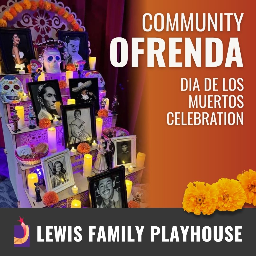 Promotional graphic of Community Ofrenda. Text reads "Community Ofrenda. Día de Muertos Celebration." Footer reads "Lewis Family Playhouse. Graphic displays an multi-tier ofrenda with picture frames, skulls, candles, marygold flowers, and other decorative elements.