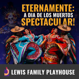 Promotional graphic for Eternamente: Día de los Muertos Spectacular. Text reads “Eternamente a dia de los Muertos spectacular”. Image shows folkloric dancers in brightly colored traditional attire twirling large skirts beneath stage lighting. Footer text reads: “Lewis Family Playhouse.” 